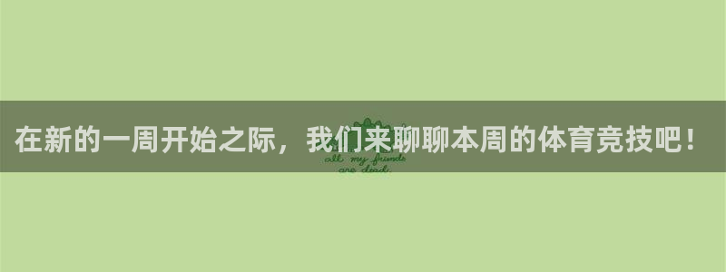 在新的一周开始之际，我们来聊聊本周的体育竞技吧！