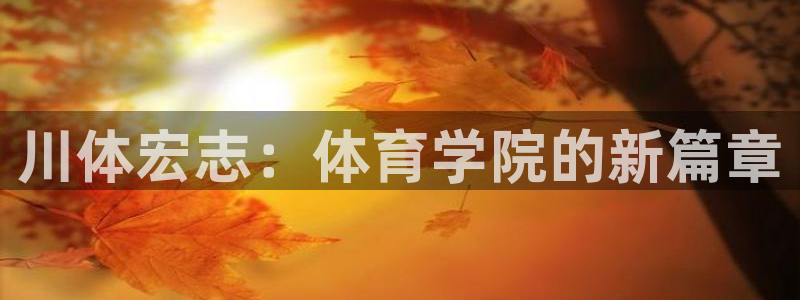 川体宏志：体育学院的新篇章